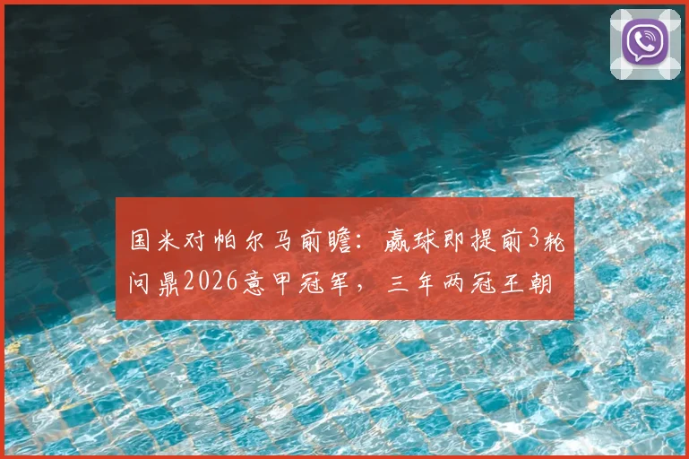 国米对帕尔马前瞻：赢球即提前3轮问鼎2026意甲冠军，三年两冠王朝近在眼前